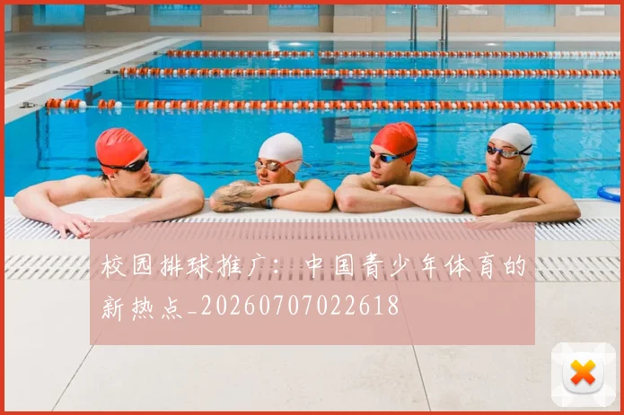 校园排球推广：中国青少年体育的新热点_20260707022618